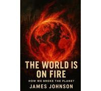 The World Is on Fire: How We Broke the Planet (The System)