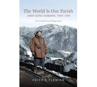 The World is Our Parish: John King Gordon, 1900-1989: An Intellectual Biography