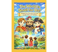 The World Is Small for Us!: Wisdoms from Alexander the Great, Genghis Khan, and Napoleon