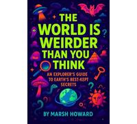 The World is Weirder Than You Think: An Explorer's Guide to Earth's Best-Kept Secrets (Fast Facts)