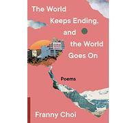 The World Keeps Ending, and the World Goes On: A Speculative Poetry Collection from an Acclaimed Writer