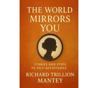 The World Mirrors You: Stories and Steps to Self-Acceptance