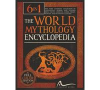 The World Mythology Encyclopedia: [6 in 1] The Complete Collection of Captivating Stories and Legends from Celtic African Norse Greek Roman and Egyptian Cultures