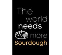 The World Needs More Sourdough: Sourdough Log Book | Keep Track All Your Sourdough Recipe | Gift Ideas For Sourdough Lover