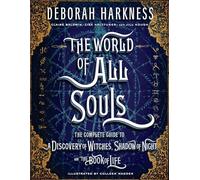 The World of All Souls: The Complete Guide to a Discovery of Witches, Shadow of Night, and the Book of Life