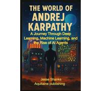 The World of Andrej Karpathy: A Journey Through Deep Learning, Machine Learning, and the Rise of AI Agents (Creators & Channels)
