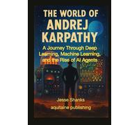 The World of Andrej Karpathy: A Journey Through Deep Learning, Machine Learning, and the Rise of AI Agents (Creators & Channels)