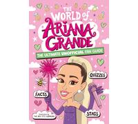The World of Ariana Grande : The Ultimate Unofficial Fan Guide Packed with Facts, Stats and Quizzes