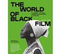 The World of Black Film : A Journey Through Cinematic Blackness in 100 Films With a Foreword by John Akomfrah