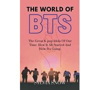 THE WORLD OF BTS: The Great K-pop Idols Of Our Time. How It All Started And How It's Going. (BTS Odyssey Series)