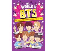 The World of BTS : The Ultimate Unofficial Fan Guide Packed with Facts, Stats and Quizzes