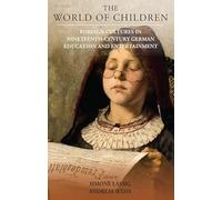 The World of Children: Foreign Cultures in Nineteenth-Century German Education and Entertainment: 24 (Studies in German History, 24)