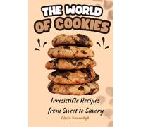 The World of Cookies: Irresistible Recipes from Sweet to Savory