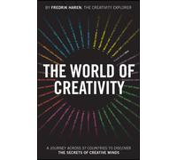 The World of Creativity : A Journey Across 37 Countries to Discover the Secrets of Creative Minds