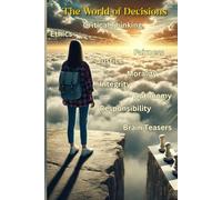 The World of Decisions: Brain Teasers, Ethics and Critical Thinking for Kids and Teens