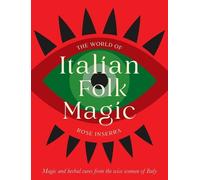 The World of Italian Folk Magic: Magical and herbal cures from the wise women of Italy
