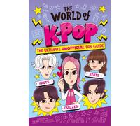 The World of K-Pop : The Ultimate Unofficial Fan Guide Packed with Facts, Stats and Quizzes