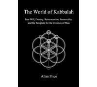 The World of Kabbalah: Free Will, Destiny, Reincarnation, Immortality and the Template for the Creation of Man