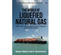 The World Of Liquefied Natural Gas: Market Trends, Pricing Strategies, Contracts & Negotiation and New Market Paradigms