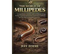 THE WORLD OF MILLIPEDES: A Comprehensive Scientific Guide to Millipede Biology, Ecology, Evolution, Soil Function, Conservation Challenges, and Their Role in Sustainable Ecosystems