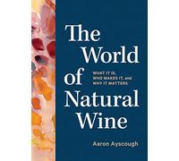 The World of Natural Wine - What It Is, Who Makes It, and Why It Matters - Artisan