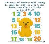 The World of Numbers with Trooby in English, French, Romanian, and Lebanese Arabic: Learn the Numbers in English, French, Romanian, and Lebanese ... ... in English, French, Romanian, and Arabic)