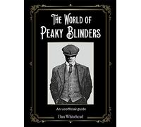The World of Peaky Blinders: An unofficial guide to the hit BBC TV series