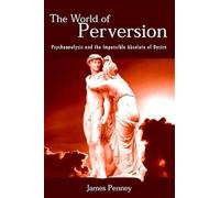 The World of Perversion: Psychoanalysis and the Impossible Absolute of Desire (SUNY series in Psychoanalysis and Culture)