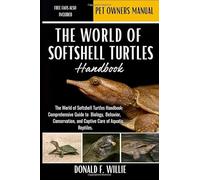 THE WORLD OF SOFTSHELL TURTLES HANDBOOK: The World of Softshell Turtles Handbook: Comprehensive Guide to Biology, Behavior, Conservation, and Captive Care of Aquatic Reptiles.