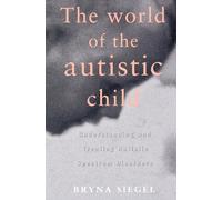 The World of the Autistic Child: Understanding and Treating Autistic Spectrum Disorders: Understanding and Treating Autism Spectrum Disorders (European Political Science)