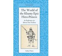 The World of the Khanty Epic Hero-Princes: An Exploration of a Siberian Oral Tradition: 69 (University of Cambridge Oriental Publications, Series Number 69)