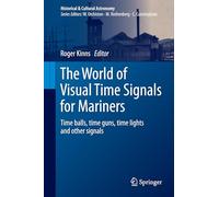 The World of Visual Time Signals for Mariners: Time Balls, Time Guns, Time Lights and Other Signals (Historical & Cultural Astronomy)