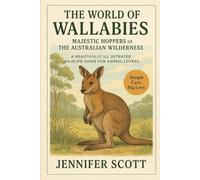 THE WORLD OF WALLABIES: MAJESTIC HOPPERS OF THE AUSTRALIAN WILDERNESS: A BEAUTIFULLY ILLUSTRATED WILDLIFE GUIDE FOR ANIMAL LOVERS