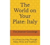 The World on Your Plate: Italy: A Culinary Journey Through Pasta, Wine, and Tradition