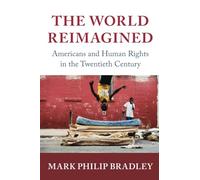 The World Reimagined: Americans and Human Rights in the Twentieth Century (Human Rights in History)