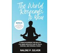 THE WORLD RESPONDS TO YOU: A User’s Blueprint for Reality: The Inner Architecture of Peace, Purpose, and Personal Power