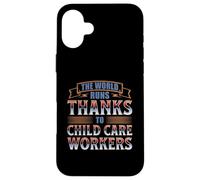 THE WORLD RUNS THANKS TO CHILD CARE WORKERS Case for iPhone 16 Plus