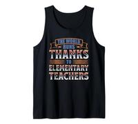 The World Runs Thanks to Elementary Teachers Tank Top