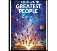 The World’s 70 Greatest People: Inspiring Stories for Kids Ages 4-12: Short Stories of Courage, Creativity, and Kindness from History’s Most Amazing People