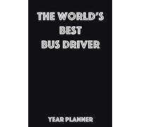 The World’s Best Bus Driver Year Planner: Ideal gift for the Bus Driver in your life.