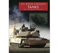 The World’s Greatest Tanks: World's Greatest Armoured Fighting Vehicles from World War I to the Present