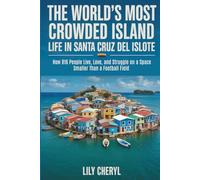 The World’s Most Crowded Island: Life in Santa Cruz del Islote: How 816 People Live, Love, and Struggle on a Space Smaller Than a Football Field