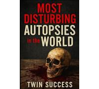 The World’s Most Disturbing Autopsies: True Cases Censored by Science