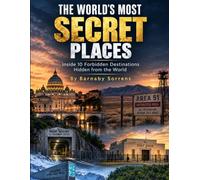 THE WORLD’S MOST SECRET PLACES: Inside 10 Forbidden Destinations Hidden from the World (A Solva Publishing Travel Guide Series)