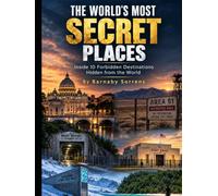 THE WORLD’S MOST SECRET PLACES: Inside 10 Forbidden Destinations Hidden from the World (A Solva Publishing Travel Guide Series)