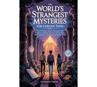 The World’s Strangest Mysteries for Curious Teens: The Ultimate Quest Through Lost Empires, Hidden Secrets, Weird Facts, and Forgotten Archives Buried in Time