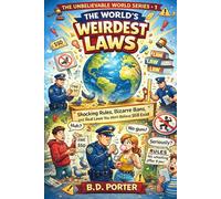 The World’s Weirdest Laws: Shocking Rules, Bizarre Bans, and Real Laws You Won’t Believe Still Exist (The Unbelievable World Series)