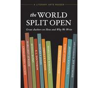 The World Split Open: Great Authors on How and Why We Write (A Literary Arts Reader)