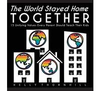 The World Stayed Home Together: 15 Unifying Values Every Parent Should Teach Their Kids