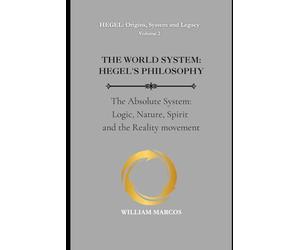THE WORLD SYSTEM: HEGEL'S PHILOSOPHY: The Absolute System: Logic, Nature, Spirit and the Reality movement: 2 (HEGEL: Origins, System and Legacy)